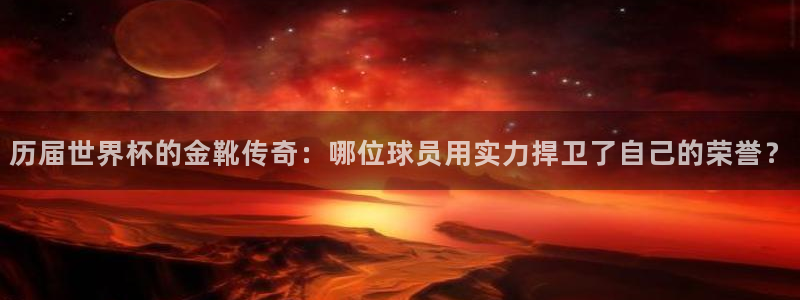 26世界杯:历届世界杯的金靴传奇:哪位球员用实力捍卫了自己的荣誉?