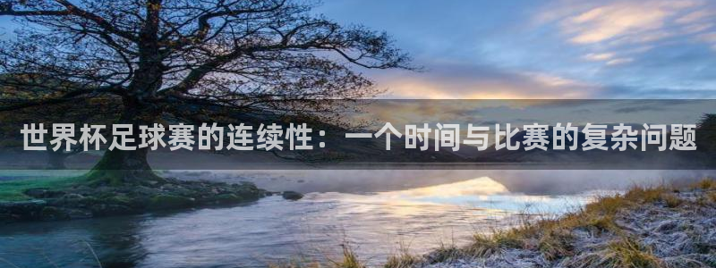 世界杯亚洲区预选赛：世界杯足球赛的连续性：一个时间与比赛的复杂问题